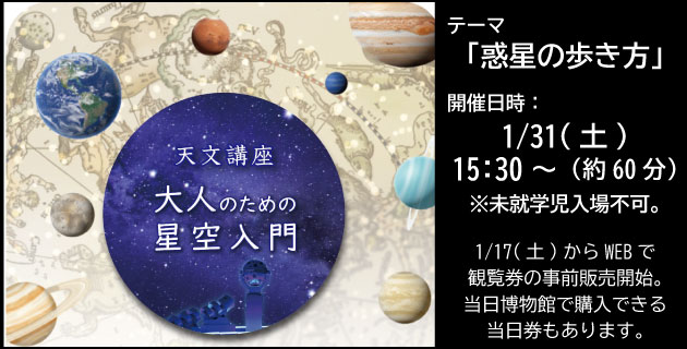 天文講座 大人のための星空入門　テーマ「惑星の歩き方」。開催日時：1月31日（土曜日）15時30分から(約60分)。未就学児入場不可。観覧券は1月17日からWEBで事前購入できます。