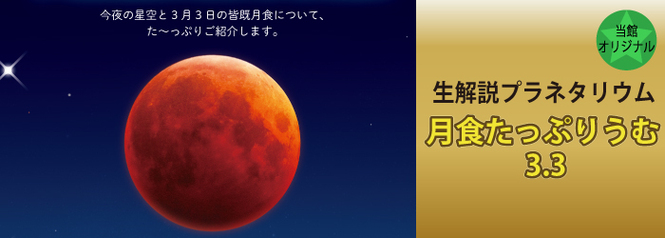 当館オリジナル　生解説プラネタリウム「月食たっぷりうむ 3.3」