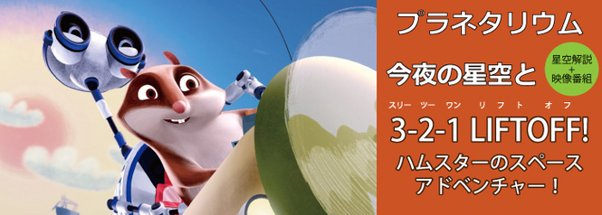 プラネタリウム「今夜の星空と“3-2-1 LIFTOFF! ハムスターのスペースアドベンチャー！」”