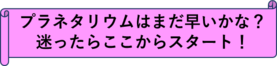 プラネタリウムはまだ早いかな？迷ったらここからスタート